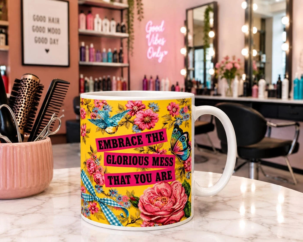 Embrace The Glorious Mess That You Are Coffee Mug